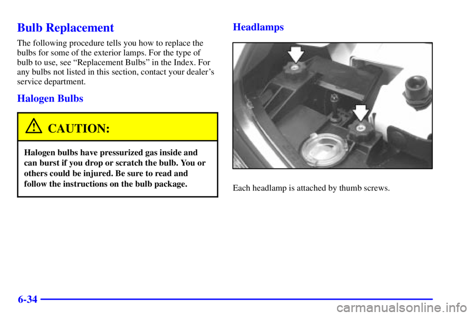 BUICK PARK AVENUE 2001  Owners Manual 6-34
Bulb Replacement
The following procedure tells you how to replace the
bulbs for some of the exterior lamps. For the type of
bulb to use, see ªReplacement Bulbsº in the Index. For
any bulbs not 