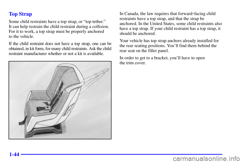 BUICK PARK AVENUE 2001  Owners Manual 1-44 Top Strap
Some child restraints have a top strap, or ªtop tether.º 
It can help restrain the child restraint during a collision.
For it to work, a top strap must be properly anchored 
to the ve