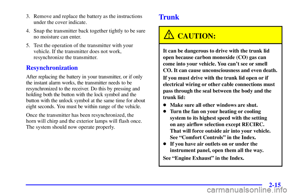 BUICK PARK AVENUE 2001 Owners Manual 2-15
3. Remove and replace the battery as the instructions
under the cover indicate.
4. Snap the transmitter back together tightly to be sure
no moisture can enter.
5. Test the operation of the transm BUICK PARK AVENUE 2001 Owners Manual 2-15
3. Remove and replace the battery as the instructions
under the cover indicate.
4. Snap the transmitter back together tightly to be sure
no moisture can enter.
5. Test the operation of the transm