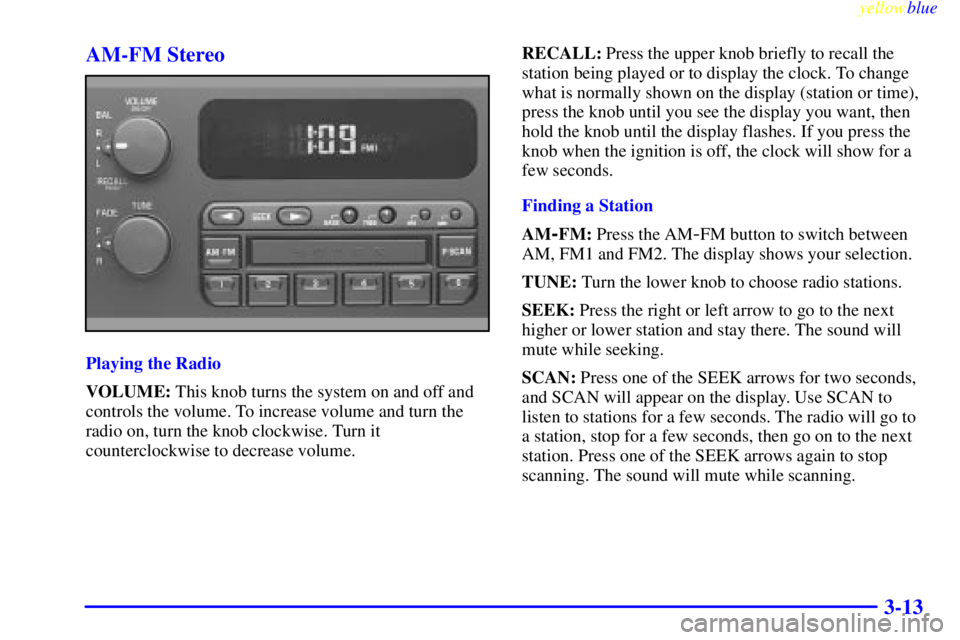 BUICK LESABRE 2000  Owners Manual yellowblue     
3-13 AM-FM Stereo
Playing the Radio
VOLUME: This knob turns the system on and off and
controls the volume. To increase volume and turn the
radio on, turn the knob clockwise. Turn it
co