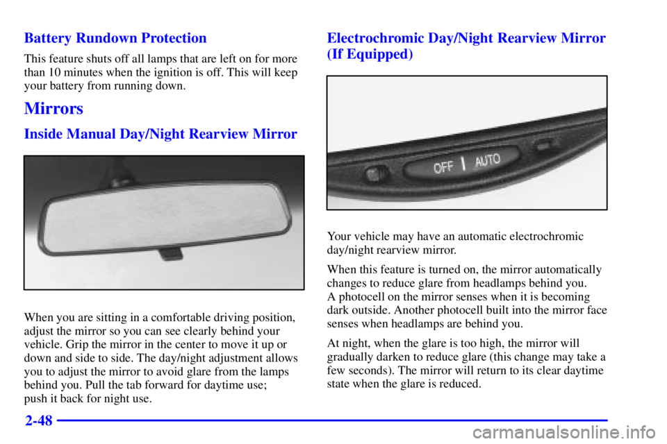 BUICK PARK AVENUE 2000 Owners Manual 2-48 Battery Rundown Protection
This feature shuts off all lamps that are left on for more
than 10 minutes when the ignition is off. This will keep
your battery from running down.
Mirrors
Inside Manua BUICK PARK AVENUE 2000 Owners Manual 2-48 Battery Rundown Protection
This feature shuts off all lamps that are left on for more
than 10 minutes when the ignition is off. This will keep
your battery from running down.
Mirrors
Inside Manua