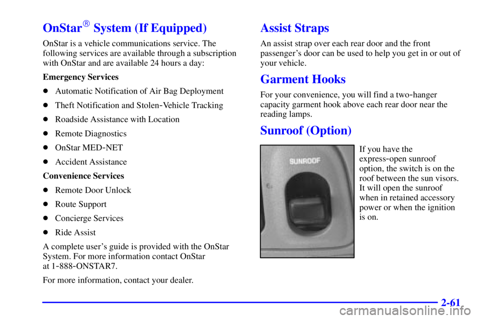 BUICK PARK AVENUE 2000 Owners Manual 2-61
OnStar System (If Equipped)
OnStar is a vehicle communications service. The
following services are available through a subscription
with OnStar and are available 24 hours a day:
Emergency Servic BUICK PARK AVENUE 2000 Owners Manual 2-61
OnStar System (If Equipped)
OnStar is a vehicle communications service. The
following services are available through a subscription
with OnStar and are available 24 hours a day:
Emergency Servic