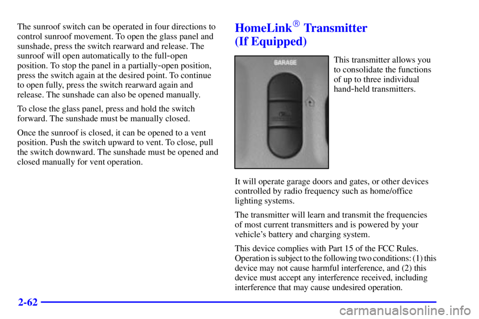BUICK PARK AVENUE 2000 Owners Manual 2-62
The sunroof switch can be operated in four directions to
control sunroof movement. To open the glass panel and
sunshade, press the switch rearward and release. The
sunroof will open automatically BUICK PARK AVENUE 2000 Owners Manual 2-62
The sunroof switch can be operated in four directions to
control sunroof movement. To open the glass panel and
sunshade, press the switch rearward and release. The
sunroof will open automatically