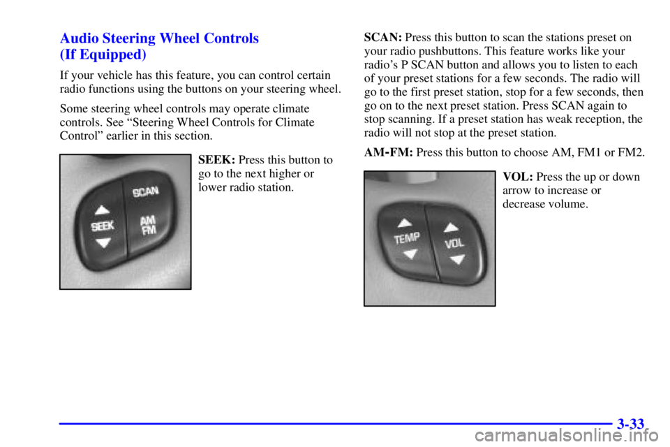BUICK PARK AVENUE 2000  Owners Manual 3-33 Audio Steering Wheel Controls 
(If Equipped)
If your vehicle has this feature, you can control certain
radio functions using the buttons on your steering wheel.
Some steering wheel controls may o