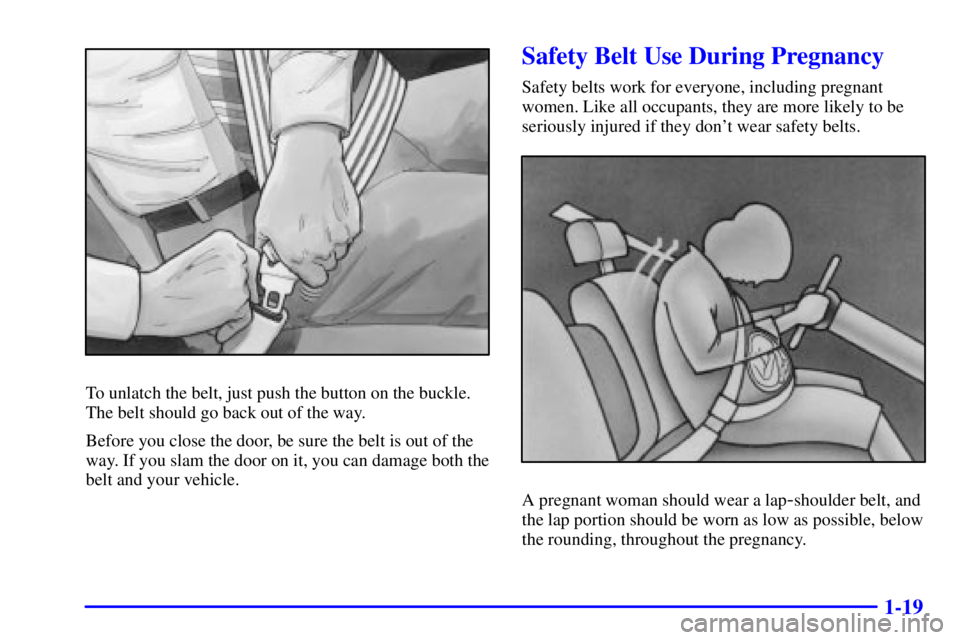 BUICK PARK AVENUE 2000  Owners Manual 1-19
To unlatch the belt, just push the button on the buckle.
The belt should go back out of the way.
Before you close the door, be sure the belt is out of the
way. If you slam the door on it, you can