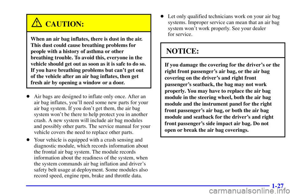 BUICK PARK AVENUE 2000  Owners Manual 1-27
CAUTION:
When an air bag inflates, there is dust in the air.
This dust could cause breathing problems for
people with a history of asthma or other
breathing trouble. To avoid this, everyone in th