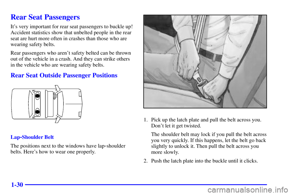 BUICK PARK AVENUE 2000  Owners Manual 1-30
Rear Seat Passengers
Its very important for rear seat passengers to buckle up!
Accident statistics show that unbelted people in the rear
seat are hurt more often in crashes than those who are
we