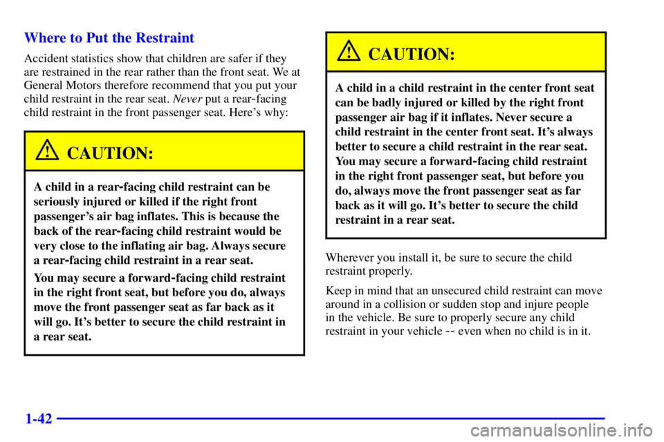 BUICK PARK AVENUE 2000 Owners Manual 1-42 Where to Put the Restraint
Accident statistics show that children are safer if they
are restrained in the rear rather than the front seat. We at
General Motors therefore recommend that you put yo BUICK PARK AVENUE 2000 Owners Manual 1-42 Where to Put the Restraint
Accident statistics show that children are safer if they
are restrained in the rear rather than the front seat. We at
General Motors therefore recommend that you put yo