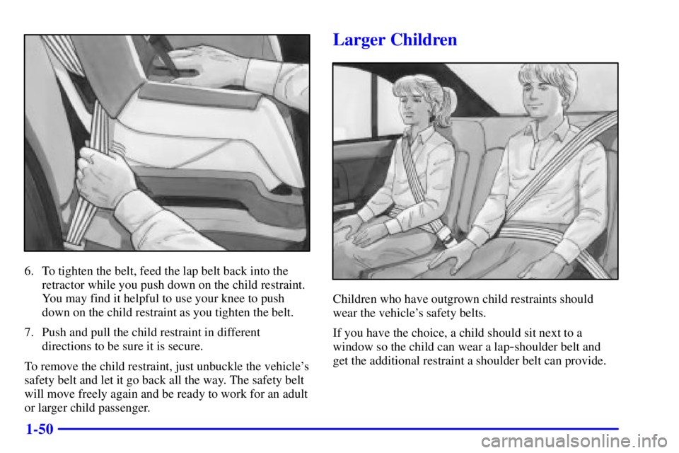 BUICK PARK AVENUE 2000  Owners Manual 1-50
6. To tighten the belt, feed the lap belt back into the
retractor while you push down on the child restraint.
You may find it helpful to use your knee to push
down on the child restraint as you t