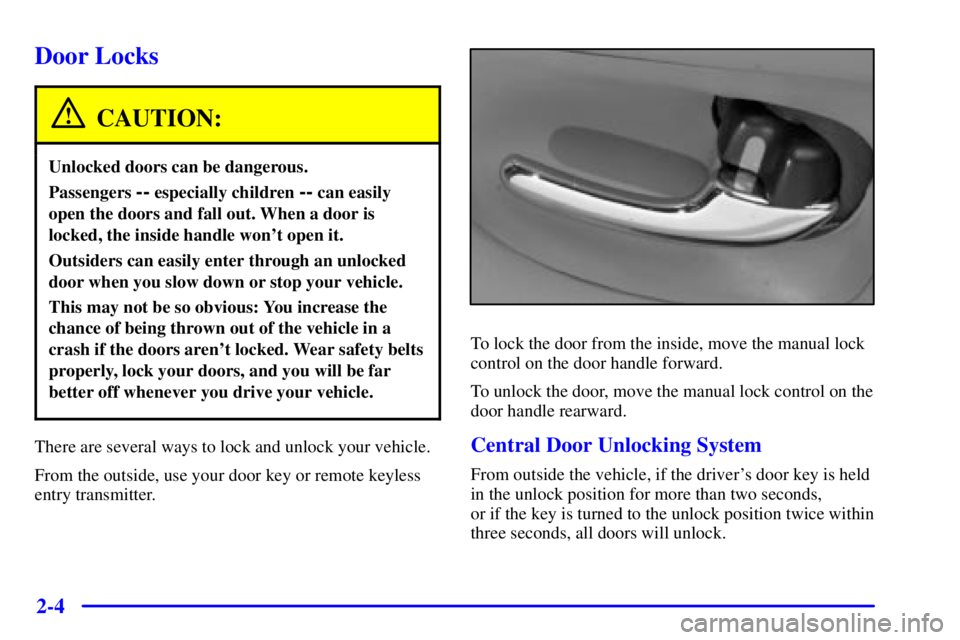 BUICK PARK AVENUE 2000  Owners Manual 2-4
Door Locks
CAUTION:
Unlocked doors can be dangerous.
Passengers -- especially children -- can easily
open the doors and fall out. When a door is
locked, the inside handle wont open it.
Outsiders 