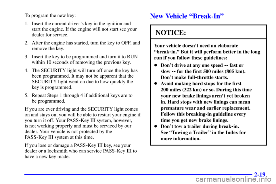 BUICK PARK AVENUE 2000  Owners Manual 2-19
To program the new key:
1. Insert the current drivers key in the ignition and
start the engine. If the engine will not start see your
dealer for service.
2. After the engine has started, turn th
