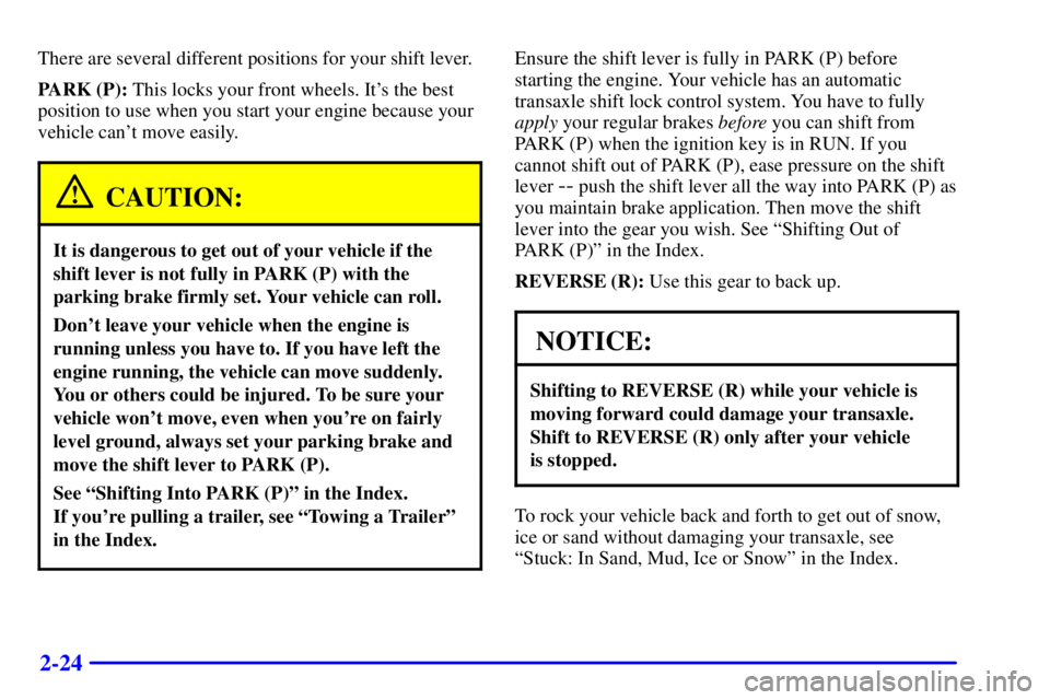 BUICK PARK AVENUE 2000  Owners Manual 2-24
There are several different positions for your shift lever.
PARK (P): This locks your front wheels. Its the best
position to use when you start your engine because your
vehicle cant move easily