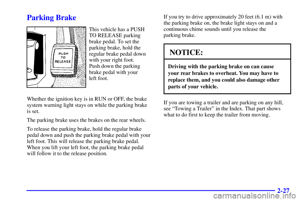 BUICK PARK AVENUE 2000  Owners Manual 2-27
Parking Brake
This vehicle has a PUSH
TO RELEASE parking
brake pedal. To set the
parking brake, hold the
regular brake pedal down
with your right foot. 
Push down the parking
brake pedal with you