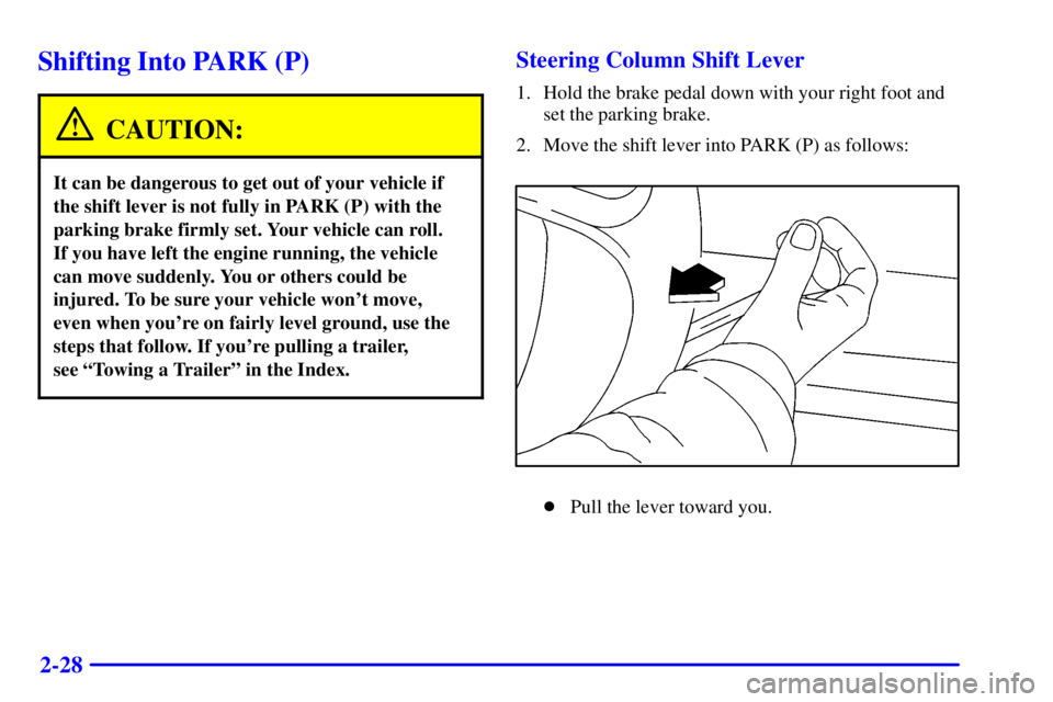 BUICK PARK AVENUE 2000  Owners Manual 2-28
Shifting Into PARK (P)
CAUTION:
It can be dangerous to get out of your vehicle if
the shift lever is not fully in PARK (P) with the
parking brake firmly set. Your vehicle can roll. 
If you have l