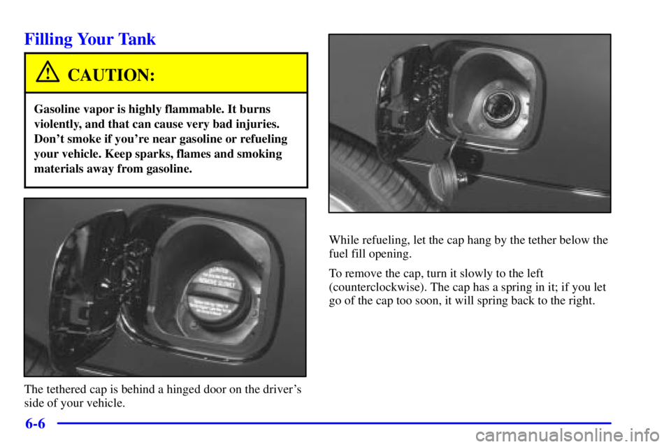 BUICK REGAL 2000  Owners Manual 6-6
Filling Your Tank
CAUTION:
Gasoline vapor is highly flammable. It burns
violently, and that can cause very bad injuries.
Dont smoke if youre near gasoline or refueling
your vehicle. Keep sparks,