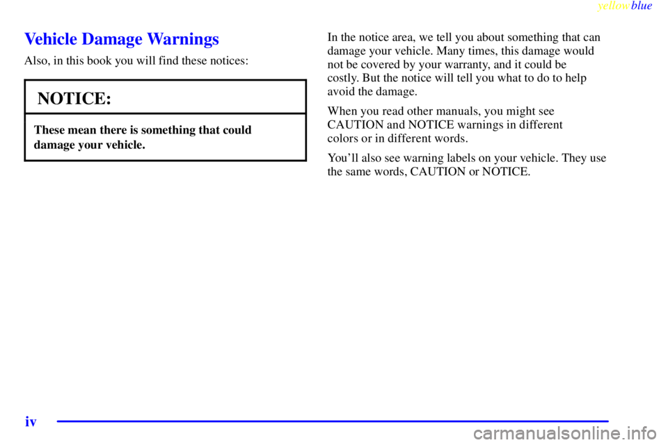 BUICK CENTURY 1999  Owners Manual yellowblue     
iv
Vehicle Damage Warnings
Also, in this book you will find these notices:
NOTICE:
These mean there is something that could
damage your vehicle.
In the notice area, we tell you about s