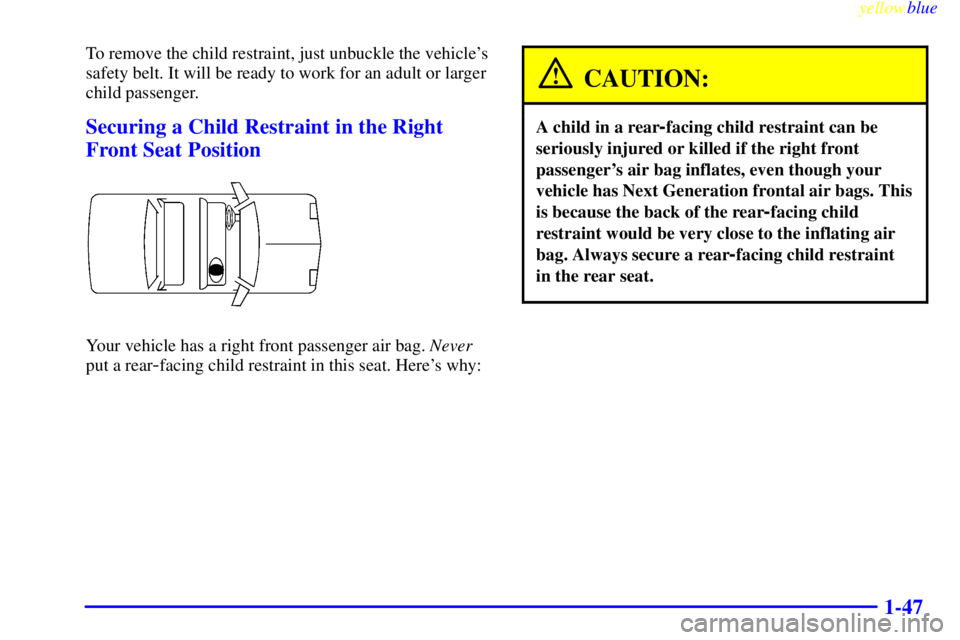 BUICK CENTURY 1999  Owners Manual yellowblue     
1-47
To remove the child restraint, just unbuckle the vehicles
safety belt. It will be ready to work for an adult or larger
child passenger.
Securing a Child Restraint in the Right
Fr