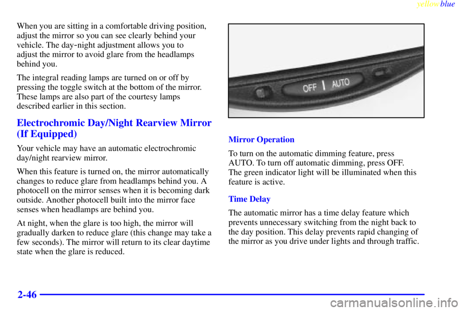 BUICK LESABRE 1999 Owners Manual yellowblue
2-46
When you are sitting in a comfortable driving position,
adjust the mirror so you can see clearly behind your
vehicle. The day
-night adjustment allows you to
adjust the mirror to BUICK LESABRE 1999 Owners Manual yellowblue
2-46
When you are sitting in a comfortable driving position,
adjust the mirror so you can see clearly behind your
vehicle. The day
-night adjustment allows you to
adjust the mirror to