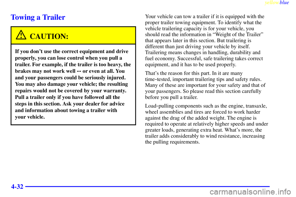 BUICK LESABRE 1999 Owners Manual yellowblue
4-32
Towing a Trailer
CAUTION:
If you dont use the correct equipment and drive
properly, you can lose control when you pull a
trailer. For example, if the trailer is too heavy, the
br BUICK LESABRE 1999 Owners Manual yellowblue
4-32
Towing a Trailer
CAUTION:
If you dont use the correct equipment and drive
properly, you can lose control when you pull a
trailer. For example, if the trailer is too heavy, the
br
