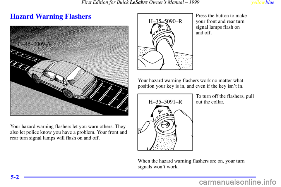 BUICK LESABRE 1999  Owners Manual First Edition for Buick LeSabre Owners Manual ± 1999
yellowblue     
5-2
Hazard Warning Flashers
H±45±0009±V
Your hazard warning flashers let you warn others. They
also let police know you have a