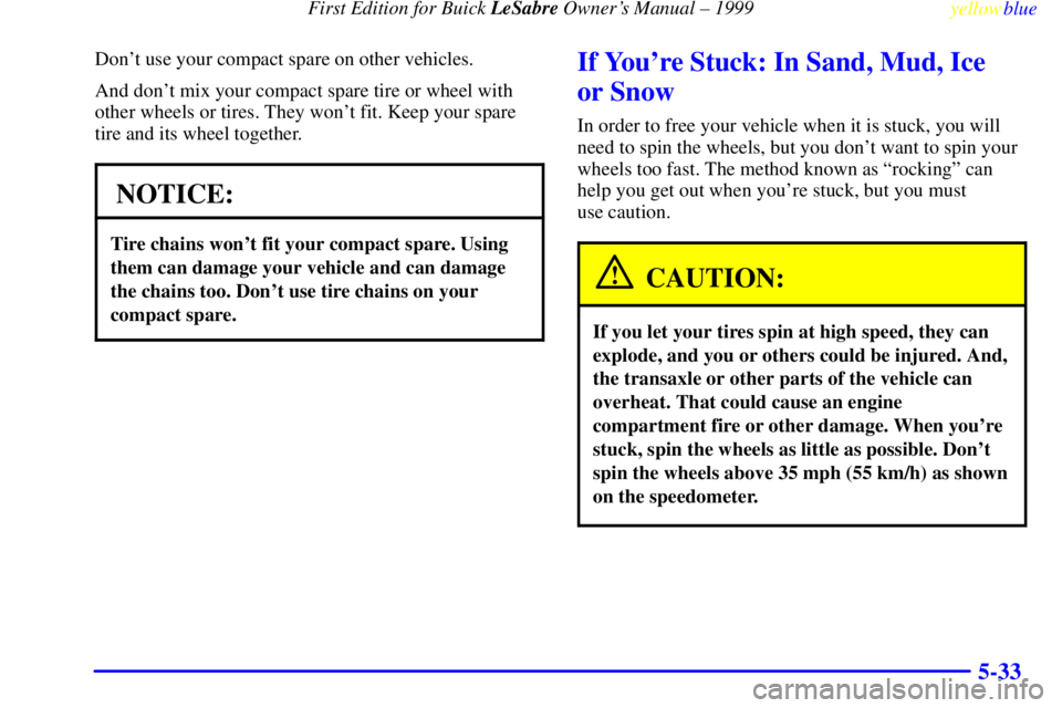 BUICK LESABRE 1999 Owners Manual First Edition for Buick LeSabre Owners Manual ± 1999
yellowblue
5-33
Dont use your compact spare on other vehicles.
And dont mix your compact spare tire or wheel with
other wheels or tires. T BUICK LESABRE 1999 Owners Manual First Edition for Buick LeSabre Owners Manual ± 1999
yellowblue
5-33
Dont use your compact spare on other vehicles.
And dont mix your compact spare tire or wheel with
other wheels or tires. T