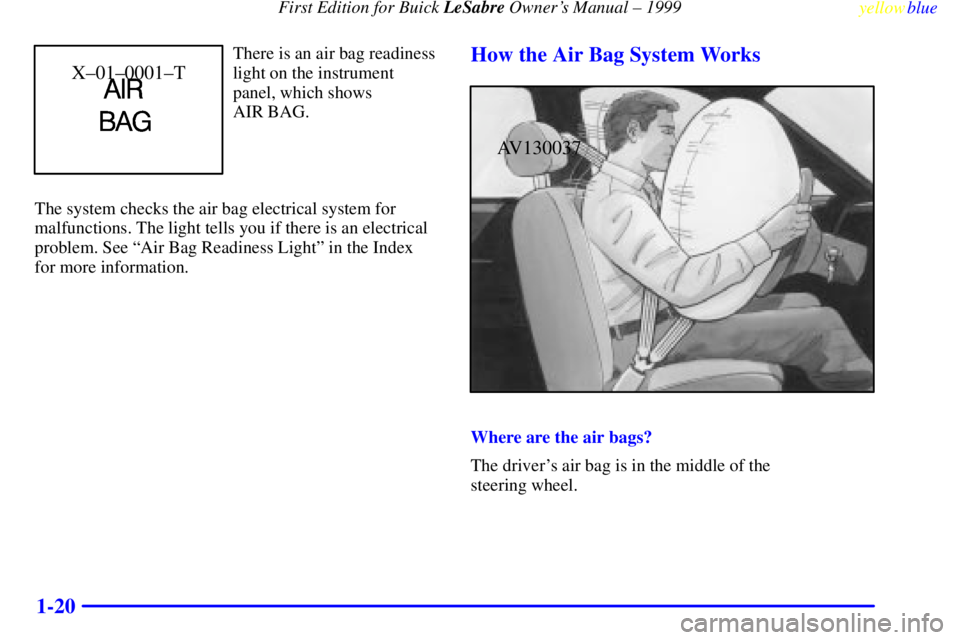 BUICK LESABRE 1999  Owners Manual First Edition for Buick LeSabre Owners Manual ± 1999
yellowblue     
1-20
X±01±0001±T
There is an air bag readiness
light on the instrument
panel, which shows 
AIR BAG.
The system checks the air 