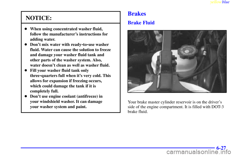 BUICK LESABRE 1999  Owners Manual yellowblue     
6-27
NOTICE:
When using concentrated washer fluid,
follow the manufacturers instructions for
adding water.
Dont mix water with ready
-to-use washer
fluid. Water can cause the solut