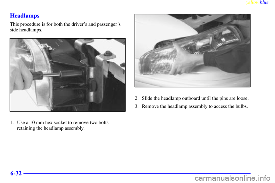 BUICK LESABRE 1999  Owners Manual yellowblue     
6-32 Headlamps
This procedure is for both the drivers and passengers
side headlamps.
1. Use a 10 mm hex socket to remove two bolts
retaining the headlamp assembly.
2. Slide the headl