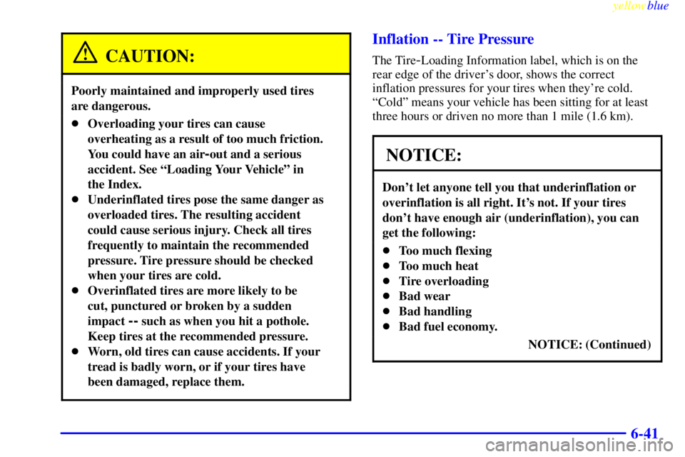 BUICK LESABRE 1999 Owners Manual yellowblue
6-41
CAUTION:
Poorly maintained and improperly used tires
are dangerous.
Overloading your tires can cause
overheating as a result of too much friction.
You could have an air
-out and BUICK LESABRE 1999 Owners Manual yellowblue
6-41
CAUTION:
Poorly maintained and improperly used tires
are dangerous.
Overloading your tires can cause
overheating as a result of too much friction.
You could have an air
-out and
