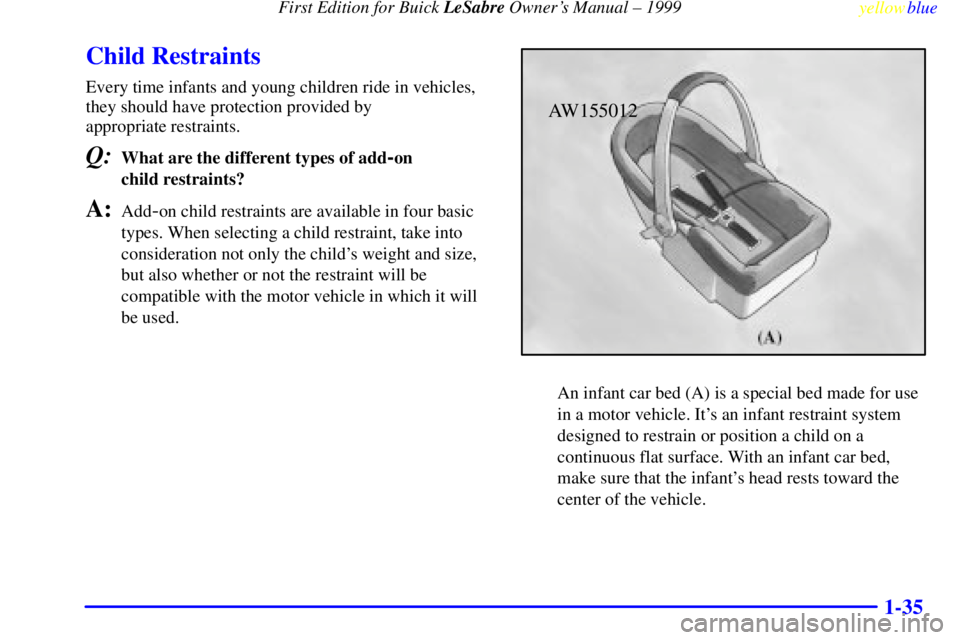BUICK LESABRE 1999  Owners Manual First Edition for Buick LeSabre Owners Manual ± 1999
yellowblue     
1-35
Child Restraints
Every time infants and young children ride in vehicles,
they should have protection provided by 
appropriat
