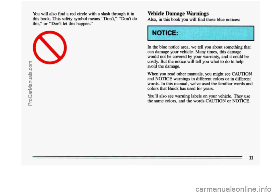 BUICK CENTURY 1993  Owners Manual You will also find  a  red  circle  with  a  slash  through  it in 
this book.  This  safety  symbol  means  “Don’t,”  “Don’t  do \
this,” or “Don’t  let  this  happen.” 
8 
Vehicle