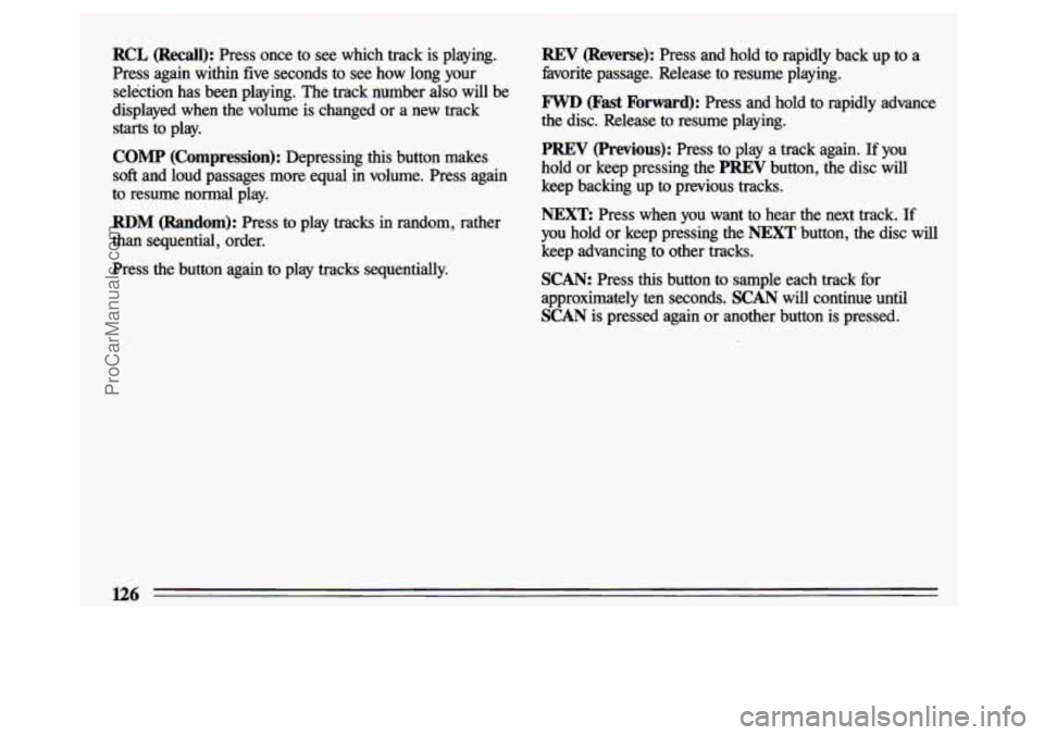 BUICK CENTURY 1993 Owners Manual RCL (Recall): Press once to see which track is playing.
Press again within five seconds to see how long your selection has been playing. The track number
also will be
displa BUICK CENTURY 1993 Owners Manual RCL (Recall): Press once to see which track is playing.
Press again within five seconds to see how long your selection has been playing. The track number
also will be
displa