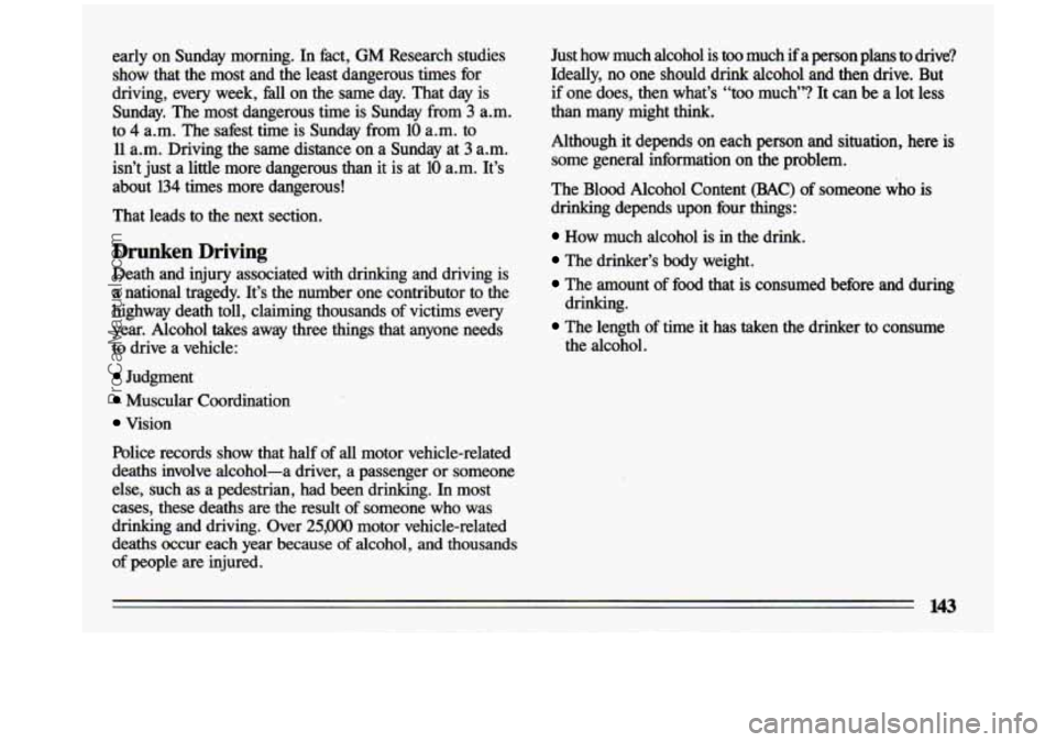 BUICK CENTURY 1993 Owners Manual early on Sunday morning. In fact, GM Research studies
show that the most and the least dangerous times for
driving, every week, Ml on the same day. That day is
Sunday. The mo BUICK CENTURY 1993 Owners Manual early on Sunday morning. In fact, GM Research studies
show that the most and the least dangerous times for
driving, every week, Ml on the same day. That day is
Sunday. The mo