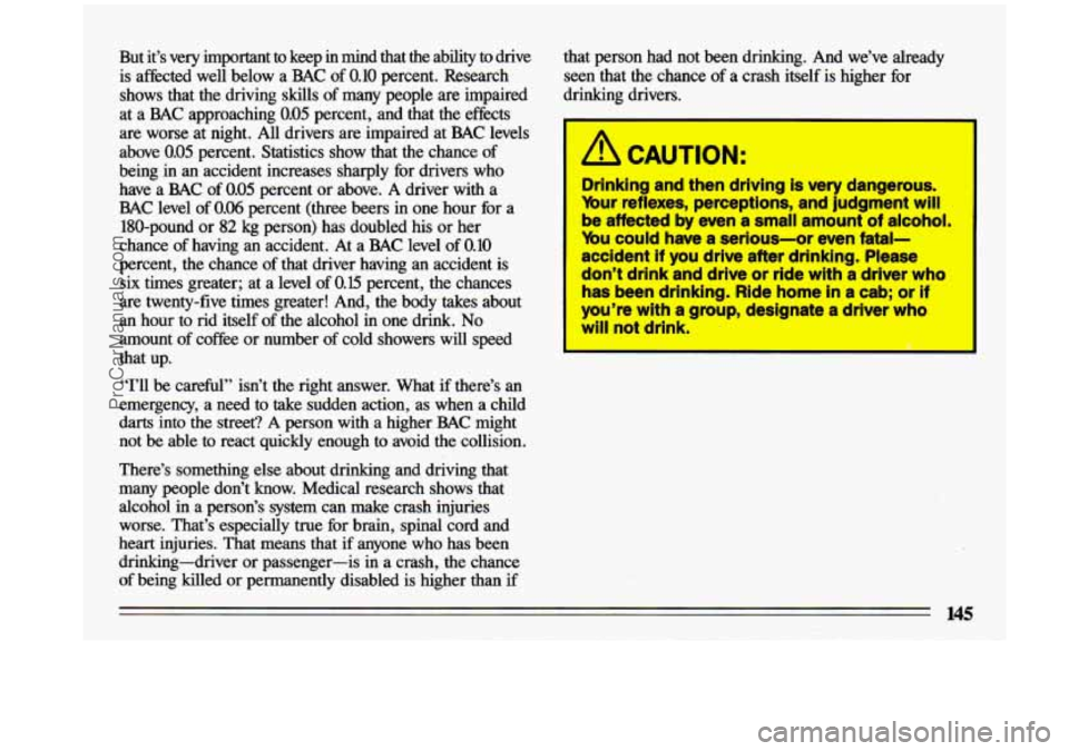 BUICK CENTURY 1993 Owners Manual But it’s very important to keep in mind that the ability to drive
is affected well below a BAC of
0.10 percent. Research
shows that the.driving skills of many people
are im BUICK CENTURY 1993 Owners Manual But it’s very important to keep in mind that the ability to drive
is affected well below a BAC of
0.10 percent. Research
shows that the.driving skills of many people
are im