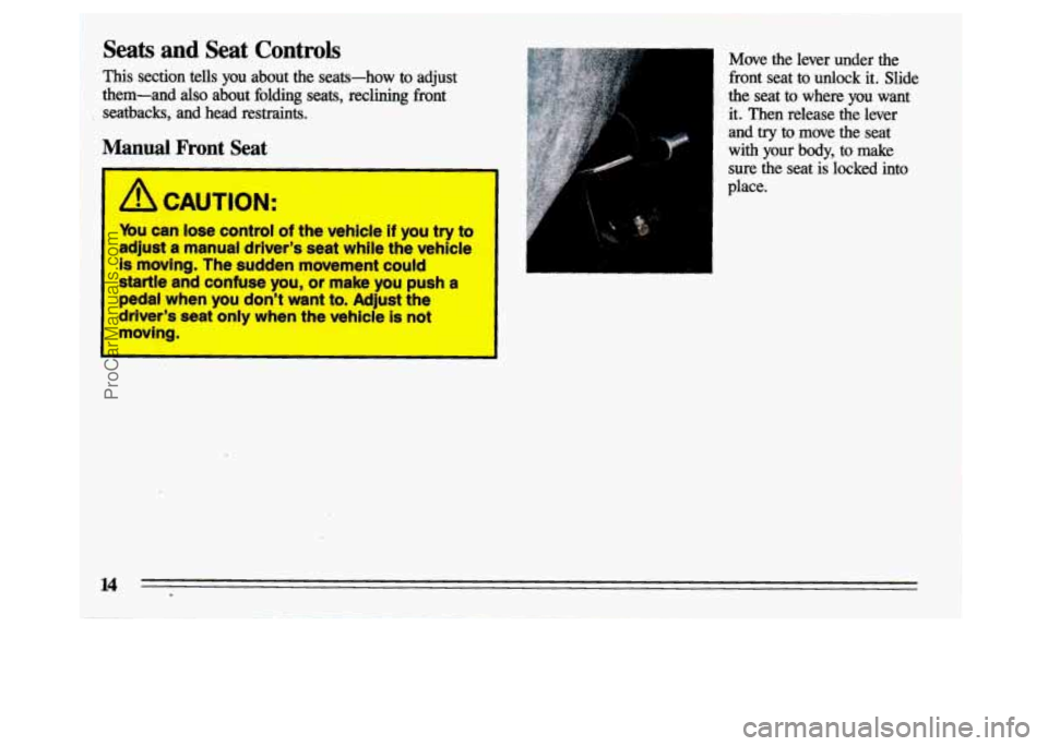 BUICK CENTURY 1993  Owners Manual Seats and Seat  Controls 
This section tells you  about  the  seats-how  to  adjust 
them-and 
also abut  folding  seats,  reclining  front 
seatbacks,  and  head  restraints. 
Manual Front Seat 
I 
/