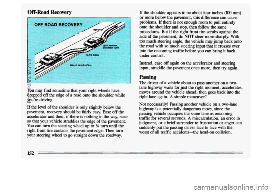 BUICK CENTURY 1993  Owners Manual Iff-Road Recovery 
You  may find  sometime  that  your  right  wheels  have 
dropped 
off the  edge  of a  road  onto  the  shoulder  while 
you’re  driving. 
If  the  level  of 
the shoulder  is  o