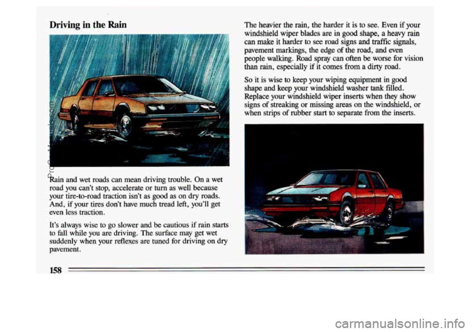 BUICK CENTURY 1993  Owners Manual Driving in the Rain 
Rain and  wet  roads  can  mean  driving  trouble.  On a wet 
road  you  can’t  stop,  accelerate  or 
turn as  well  because 
your  tire-to-road  traction  isn’t  as good  as