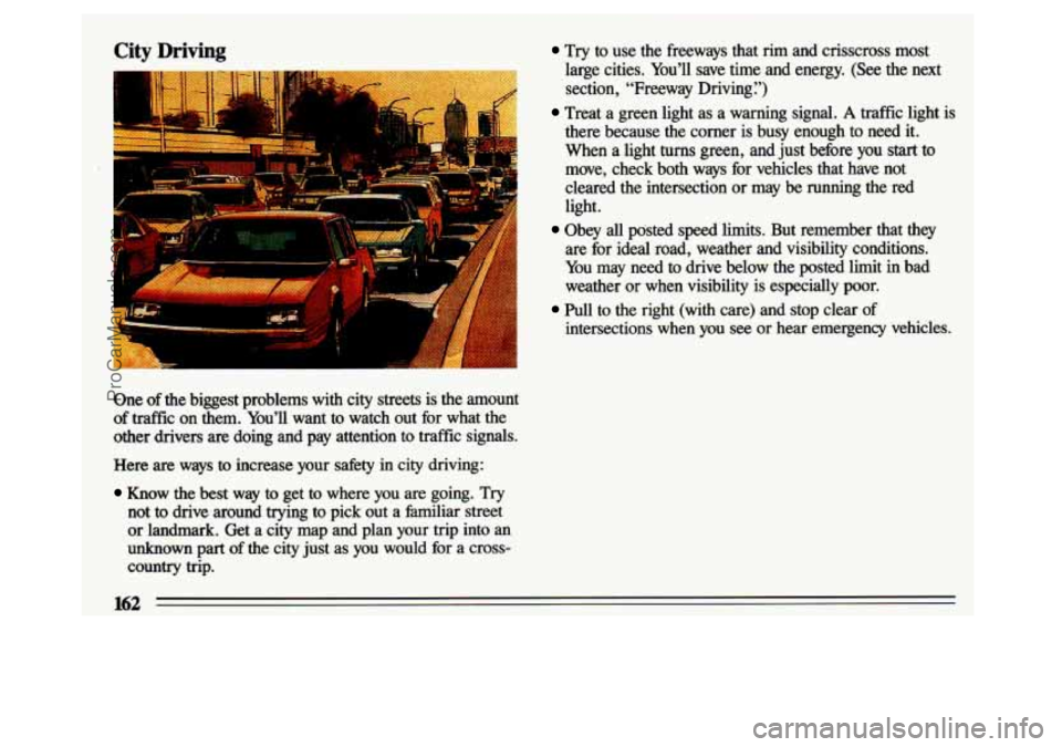 BUICK CENTURY 1993 Owners Manual 3ty
r--
i. _-- 4 ?I i
Try to use the freeways that rim and crisscross most
large cities. You’ll save time and energy. (See the next
section, “Freeway Driving?)
Treat a gre BUICK CENTURY 1993 Owners Manual 3ty
r--
i. _-- 4 ?I i
Try to use the freeways that rim and crisscross most
large cities. You’ll save time and energy. (See the next
section, “Freeway Driving?)
Treat a gre