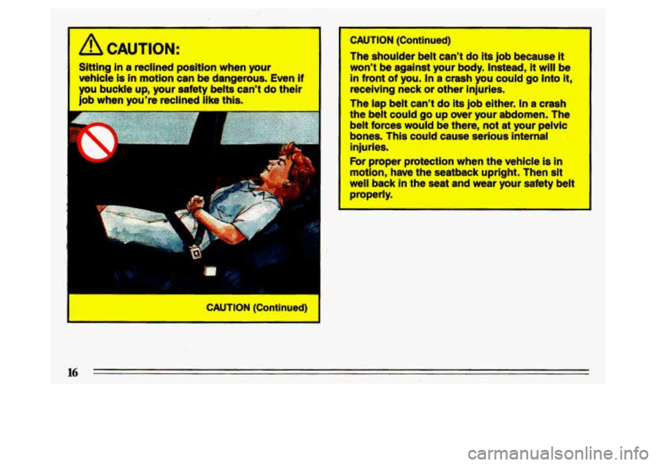 BUICK CENTURY 1993  Owners Manual Slttlng in a reclined position when your 
vehicle is in motion can be dangerous.  Even if 
you buckle  up,  your safety belts cant do their 
job when youre recllned  like this. 
r CAUTION  (Continue
