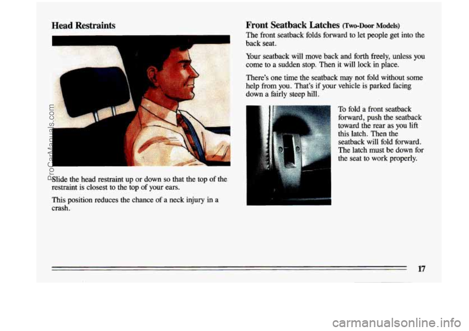 BUICK CENTURY 1993  Owners Manual Head  Restraints 
Slide  the  head  restraint  up or down so that  the  top  of  the 
restraint  is  closest  to  the  top  of  your ears. 
This  position  reduces  the  chance  of a  neck  injury  in