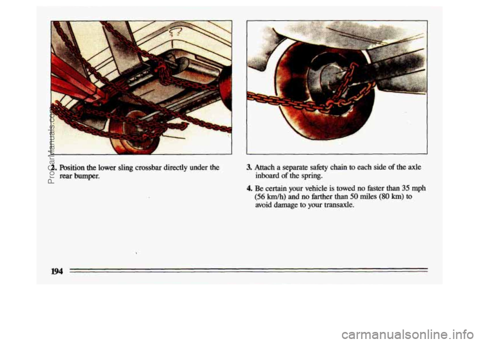 BUICK CENTURY 1993  Owners Manual 3. Attach  a  separate  safety  chain to each  side of the axle 
inboard of the spring. 
4. Be  certain  your  vehicle is towed no  faster  than 35 mph 
(56 Wh) and  no mer than 50 miles (80 km) to 
a