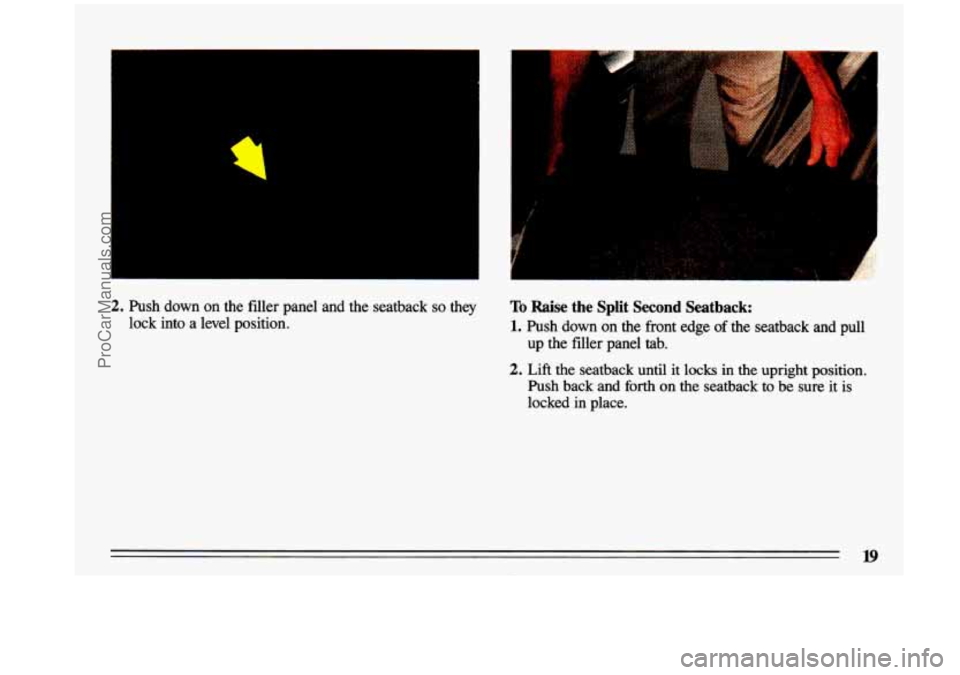 BUICK CENTURY 1993  Owners Manual 2. Push  down  on the filler  panel  and the seatback so they 
lock  into  a  level  position. To Raise the  Split Second Seatback: 
1. Push  down on the front  edge of the  seatback  and  pull 
up  t