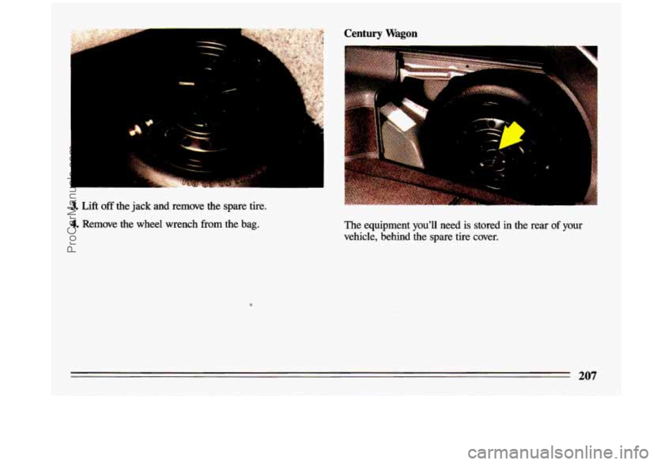 BUICK CENTURY 1993  Owners Manual P). , 
3. Lift off the  jack  and  remove  the  spare  tire. 
4. Remove  the wheel wrench  from  the  bag. 
Century Wagon 
The  equipment  you’ll  need is stored  in  the  rear of your 
vehicle,  be