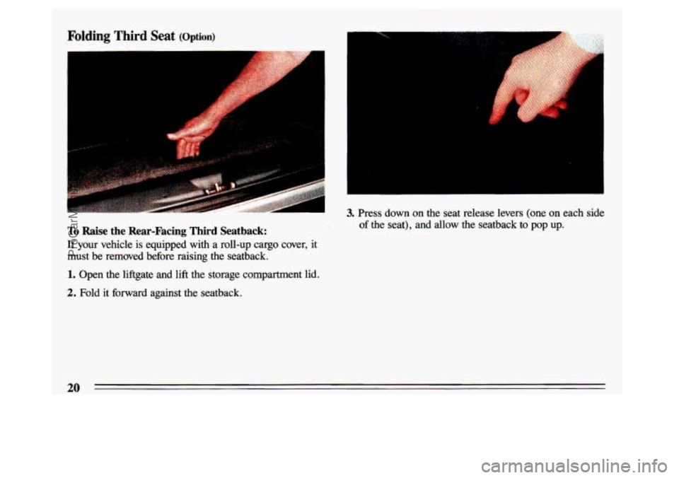 BUICK CENTURY 1993  Owners Manual Folding Third Seat (Option) 
To Raise  the  Rear-Facing  Third  Seatback: 
If your  vehicle,  is  equipped  with  a  roll-up  cargo  cover,  it 
must  be  removed  before  raising  the  seatback. 
1. 