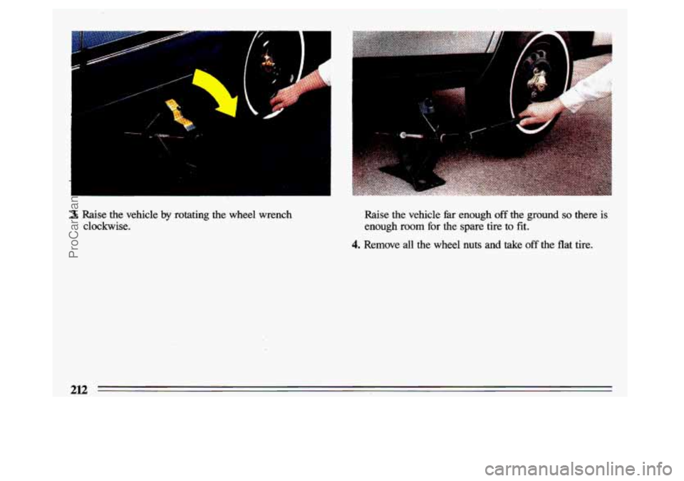 BUICK CENTURY 1993  Owners Manual 3. Raise  the  vehicle by rotating the  wheel  wrench 
clockwise.  Raise  the 
vehicle far enough off the  ground so there  is 
enough 
room for the  spare  tire to fit. 
4. Remove  all  the  wheel  n