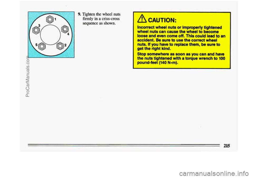 BUICK CENTURY 1993  Owners Manual r- 9. Tighten  the  wheel nuts 
firmly in a criss-cross 
sequence 
as shown. 
)Y 
I 
I A CAUTION: 
Incorrect wheel  nuts  or  improperly  tightened 
wheel  nuts  can  muse the  wheel 
to become 
loose