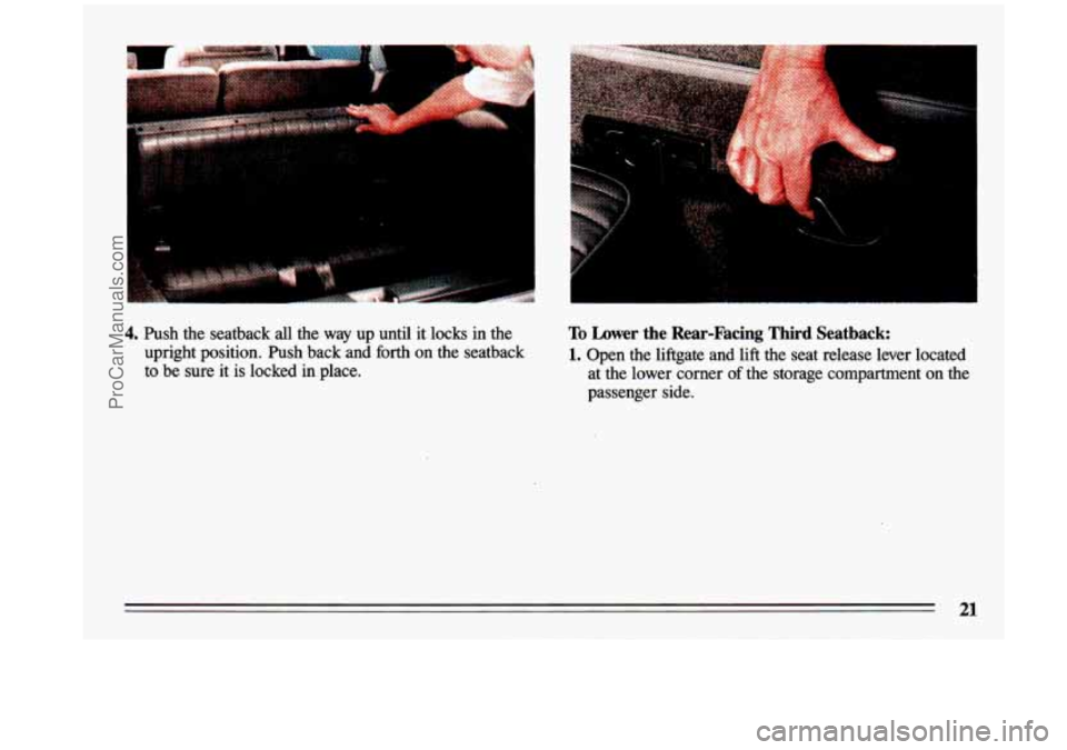BUICK CENTURY 1993  Owners Manual 4. Push  the  seatback  all  the  way  up  until  it  locks  in the 
upright  position. 
Push back  and forth on  the  seatback 
to  be  sure  it 
is locked  in  place. 
. .. .. I. 
To  Lower  the  Re