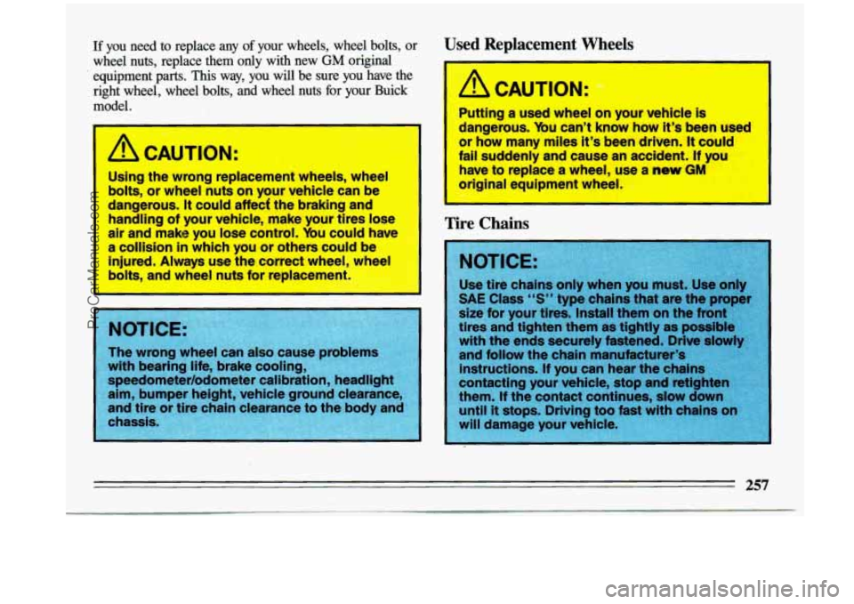 BUICK CENTURY 1993  Owners Manual If  you  need  to  replace  any of your  wheels.,  wheel  bolts, or 
wheel  nuts,  replace  them  only  with  new 
GM original 
equipment  parts.  This  way,  you  will  be  sure 
you have  the 
right