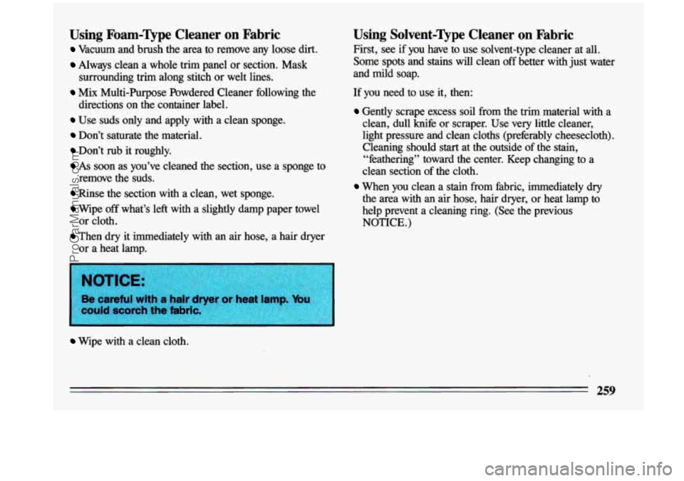 BUICK CENTURY 1993  Owners Manual Using  Foam-Qpe  Cleaner  on  Fabric 
Vacuum  and  brush the  area  to remove  any  loose dirt. 
Always  clean  a  whole  trim  panel  or section.  Mask 
Mix Multi-Purpose  Powdered  Cleaner  followin