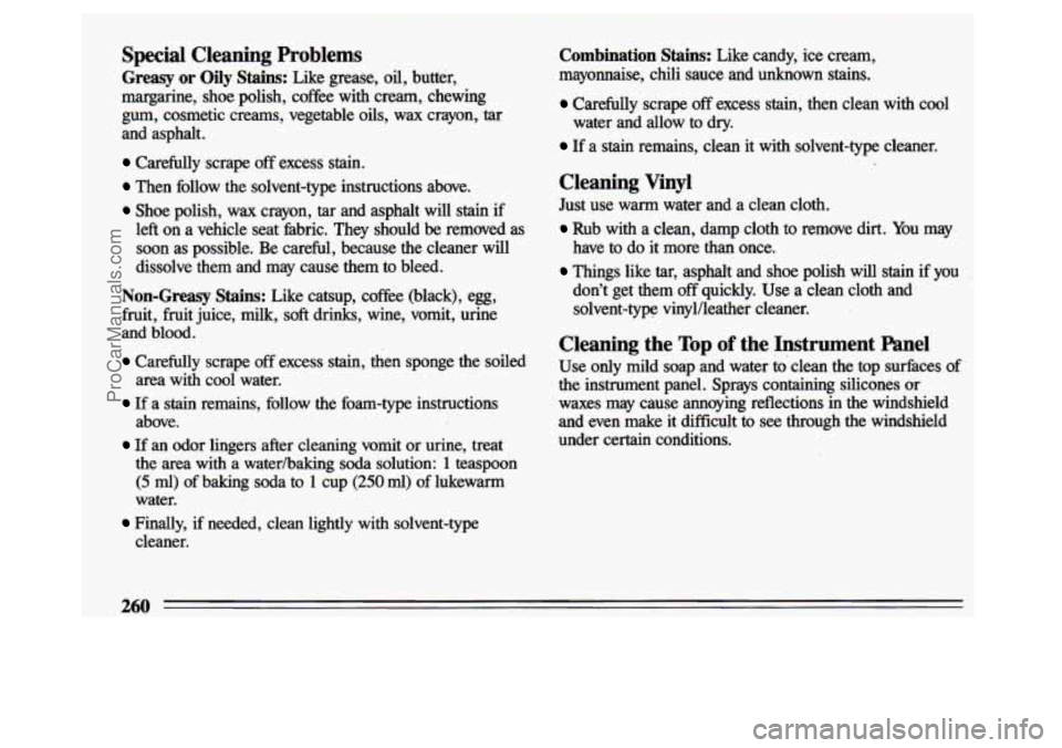 BUICK CENTURY 1993  Owners Manual Special  Cleaning  Problems 
Greasy or Oily Stains: Like  grease, oil, butter, 
margarine,  shoe  polish,  coffke  with  cream,  chewing  gum,  cosmetic  creams,  vegetable 
oils, wax  crayon, tar 
an